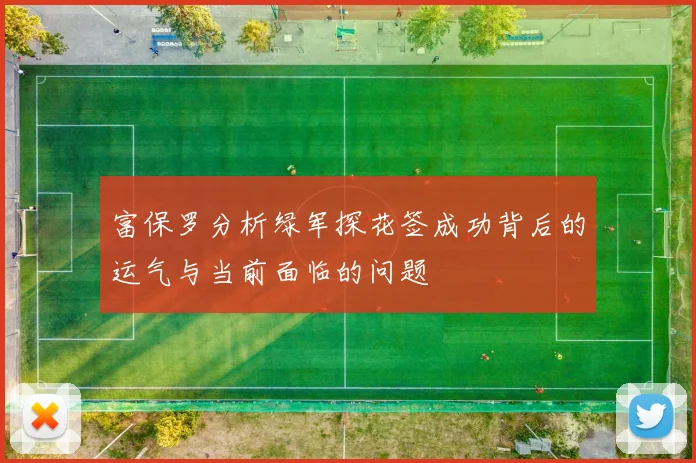 富保罗分析绿军探花签成功背后的运气与当前面临的问题