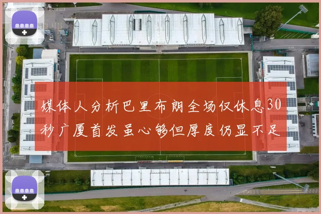 媒体人分析巴里布朗全场仅休息30秒广厦首发虽心够但厚度仍显不足