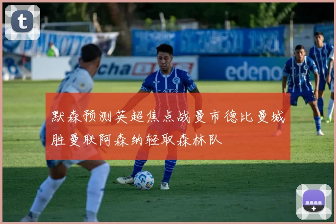 默森预测英超焦点战曼市德比曼城胜曼联阿森纳轻取森林队